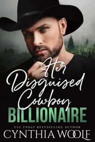 Title: Her Disguised Cowboy Billionaire, Author: Cynthia Woolf