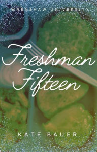 Title: Freshman Fifteen, Author: Kate Bauer