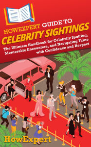 Title: HowExpert Guide to Celebrity Sightings: The Ultimate Handbook for Celebrity Spotting, Memorable Encounters, and Navigating Fame with Confidence and Respect, Author: HowExpert