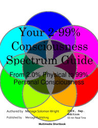 Title: Your 2-99% Consciousness Spectrum Guide (sponsored): From 2.0% Physical to 99% Personal Consciousness, Author: Mersage S. Wright