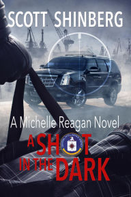 Title: A Shot in the Dark: A Riveting Spy Thriller, Author: Scott Shinberg