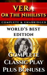 Title: Vera, or The Nihilists by Oscar Wilde - Ultimate eBook - World's Best Edition: Library of Alexandria Collection - World's Best Collected Works, Author: Oscar Wilde