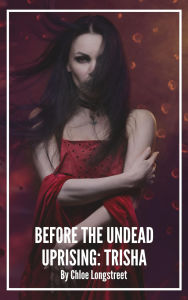 Title: Before The Undead Uprising: Trisha, Author: Chloe Longstreet