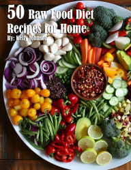 Title: 50 Raw Food Diet Recipes for Home, Author: Kelly Johnson