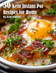 Title: 50 Keto Instant Pot Recipes for Home, Author: Kelly Johnson