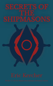 Title: Secrets of the Shipmasons, Author: Eric Kercher