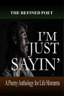 I'm Just Sayin': A Poetry Anthology for Life Moments