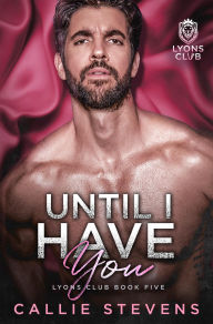 Title: Until I Have You: A Dad's Best Friend's Romance, Author: Callie Stevens