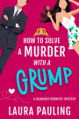 How to Solve a Murder with a Grump: a hilarious romantic mystery