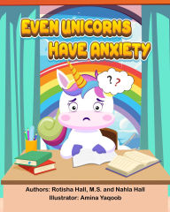 Title: EVEN UNICORNS HAVE ANXIETY, Author: Rotisha Hall