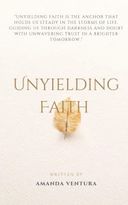 Title: Unyielding Faith, Author: Amanda Ventura