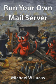 Title: Run Your Own Mail Server, Author: Michael W. Lucas