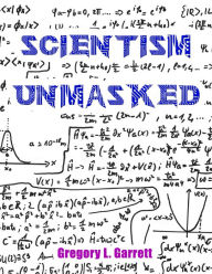 Title: Scientism Unmasked, Author: Gregory Lessing Garrett