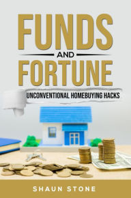 Title: Funds and Fortune: Unconventional Homebuying Hacks, Author: Stone