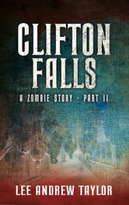 Title: CLIFTON FALLS: a Zombie story - Part 2, Author: Lee Taylor