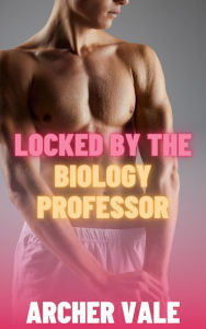 Title: Locked by the Biology Professor (Gay Feminization Erotica), Author: Archer Vale