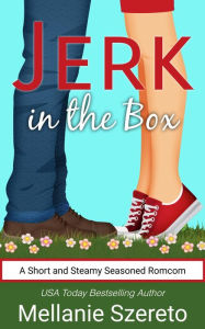 Title: Jerk in the Box: A Short and Steamy Seasoned Romcom, Author: Mellanie Szereto