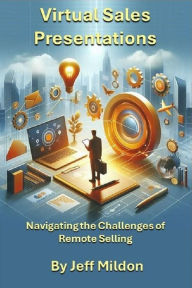 Title: Virtual Sales Presentations: Navigating the Challenges of Remote Selling, Author: Jeff Mildon