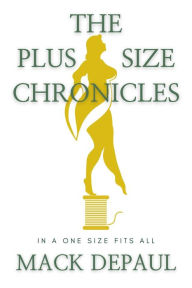 Title: The Plus Size Chronicles: In a one size fits all, Author: Mack Depaul