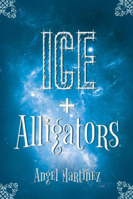 Title: Ice + Alligators, Author: Angel Martinez