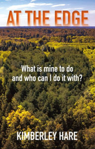 Title: At the Edge: What Is Mine to Do? And Who Can I Do It With?, Author: Kimberley Hare