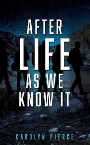 Title: AFTER LIFE AS WE KNOW IT, Author: Carolyn Pierce