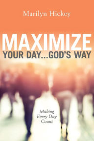 Title: Maximize Your Day... God's Way: Making Every Day Count, Author: Marilyn Hickey