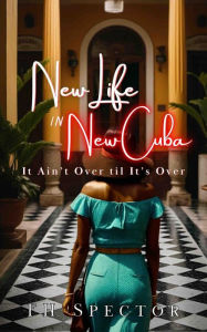 Title: New Life in New Cuba: It Ain't Over til it's Over, Author: FH Spector