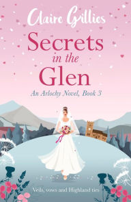 Title: Secrets in the Glen: Veils, Vows and Highland Ties, Author: Claire Gillies
