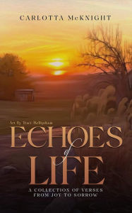 Title: Echos Of Life: A Collection of Verses from Joy to Sorrow, Author: Carlotta McKnight