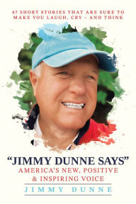 Title: Jimmy Dunne Says: 47 Short Stories That Are Sure to Make You Laugh, Cryand Think, Author: Jimmy Dunne