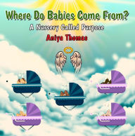 Title: Where Do Babies Come From?: A Nursery Called Purpose, Author: Aniya Thomas