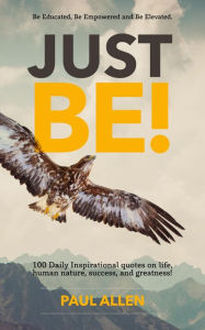 Title: JUST BE! : Be Educated, Be Empowered and Be Elevated., Author: Paul Allen