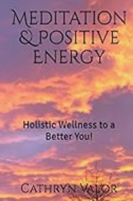 Title: Meditation & Positive Energy: Holistic Wellness to a Better You!, Author: Cathryn Valor