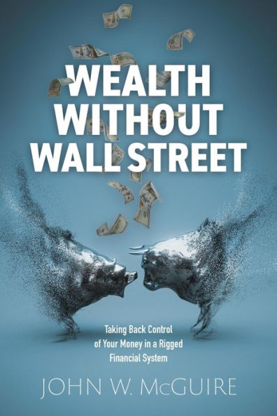 Wealth Without Wall Street: Taking Back Control of Your Money in a Rigged Financial System