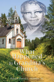 Title: What Happened To Grandma's Church, Author: Pastor David L. Stanley Sr.