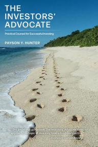 Title: The Investors' Advocate: Practical Counsel for Successful Investing, Author: Payson Y. Hunter