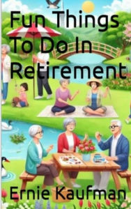 Title: Fun Things To Do In Retirement, Author: Ernie Kaufman