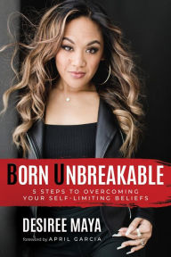 Title: Born Unbreakable: 5 Steps to Overcoming Your Self-Limiting Beliefs, Author: April Garcia