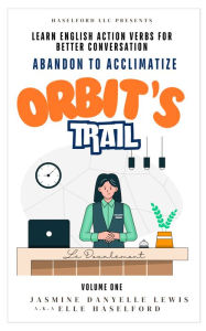 Title: Orbit's Trail: Learn English Action Verbs for Better Conversation Abandon to Acclimatize, Author: Jasmine Danyelle Lewis