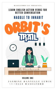 Title: Orbit's Trail: Learn English Action Verbs for Better Conversation Haggle to Inhabit, Author: Jasmine Danyelle Lewis