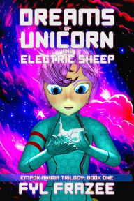 Title: Dreams of Unicorn and Electric Sheep, Author: Fyl Frazee