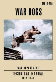 Title: WAR DOGS: Technical Manual TM 10-396, Author: U. S. War Department