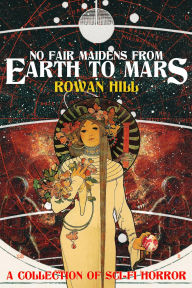 Title: No Fair Maidens from Earth to Mars, Author: Rowan Hill