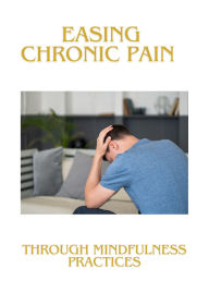 Title: Easing Chronic Pain through Mindfulness Practices, Author: I. A. M. F.