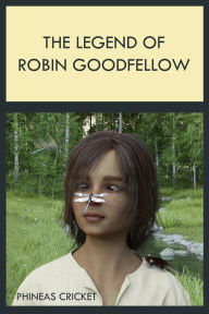 Title: The Legend of Robin Goodfellow, Author: Phineas Cricket