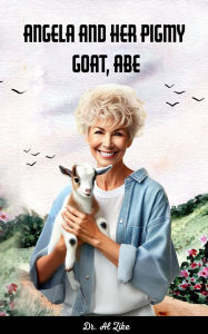 Title: ANGELA AND HER PIGMY GOAT, ABE, Author: Dr. Al Zike