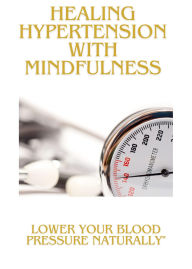 Title: Healing Hypertension with Mindfulness: Lower Your Blood Pressure Naturally, Author: I. A. M. F.