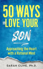 50 Ways to Love Your Son: Approaching the Heart With a Rational Mind