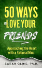 50 Ways to Love Your Friends: Approaching the Heart With a Rational Mind